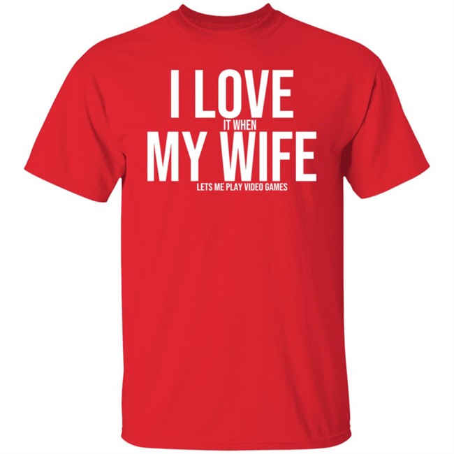 I Love My Wife Shirt I Love It When My Wife Lets Me Play Video Games I Love My Wife Shirt I Love It When My Wife Lets Me Play Video Games