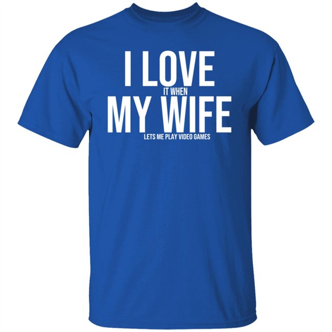 I Love My Wife Shirt I Love It When My Wife Lets Me Play Video Games I Love My Wife Shirt I Love It When My Wife Lets Me Play Video Games