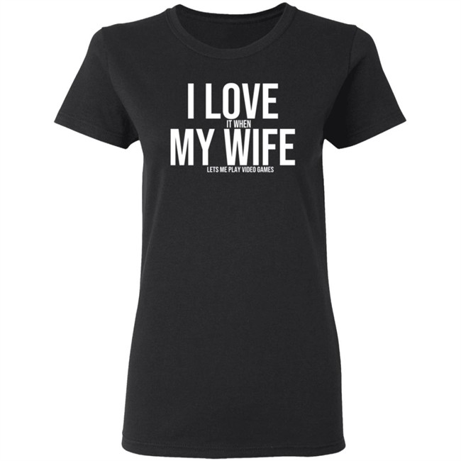 I Love My Wife Shirt I Love It When My Wife Lets Me Play Video Games I Love My Wife Shirt I Love It When My Wife Lets Me Play Video Games