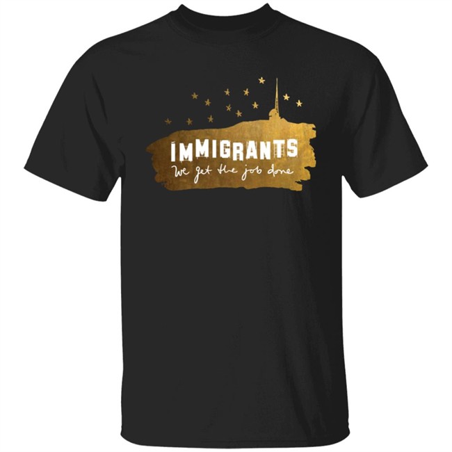 Immigrants We Get The Job Done Shirt