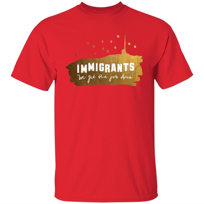 Immigrants We Get The Job Done Shirt Immigrants We Get The Job Done Shirt