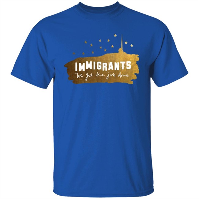 Immigrants We Get The Job Done Shirt Immigrants We Get The Job Done Shirt