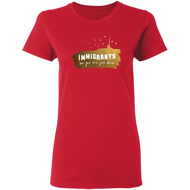 Immigrants We Get The Job Done Shirt Immigrants We Get The Job Done Shirt