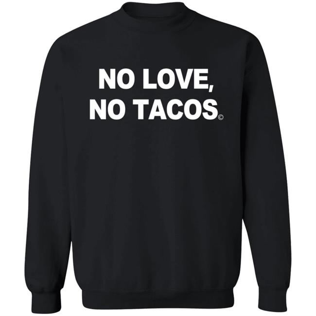 No Love No Tacos T Shirt La Carreta Mexican Grill Iowa No Love No Tacos T Shirt La Carreta Mexican Grill Iowa