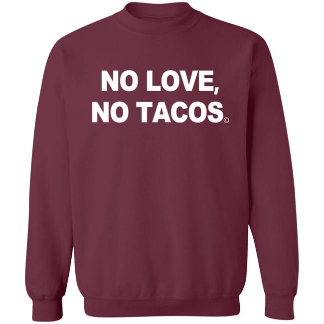 No Love No Tacos T Shirt La Carreta Mexican Grill Iowa No Love No Tacos T Shirt La Carreta Mexican Grill Iowa