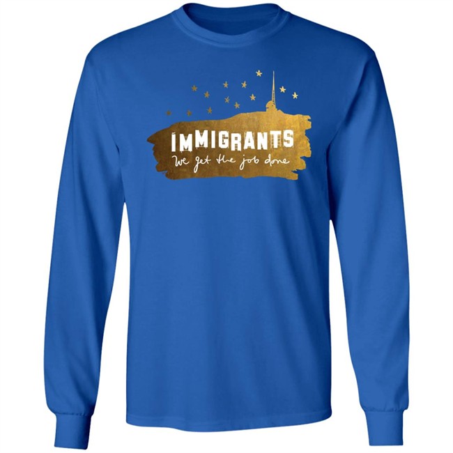 Immigrants We Get The Job Done Shirt Immigrants We Get The Job Done Shirt