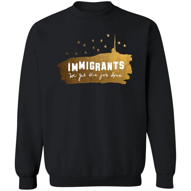 Immigrants We Get The Job Done Shirt Immigrants We Get The Job Done Shirt