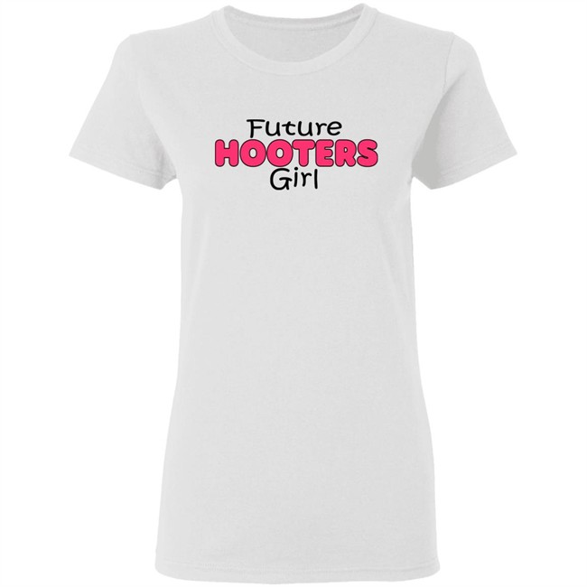 Future Hooters Girl Shirt Future Hooters Girl Shirt