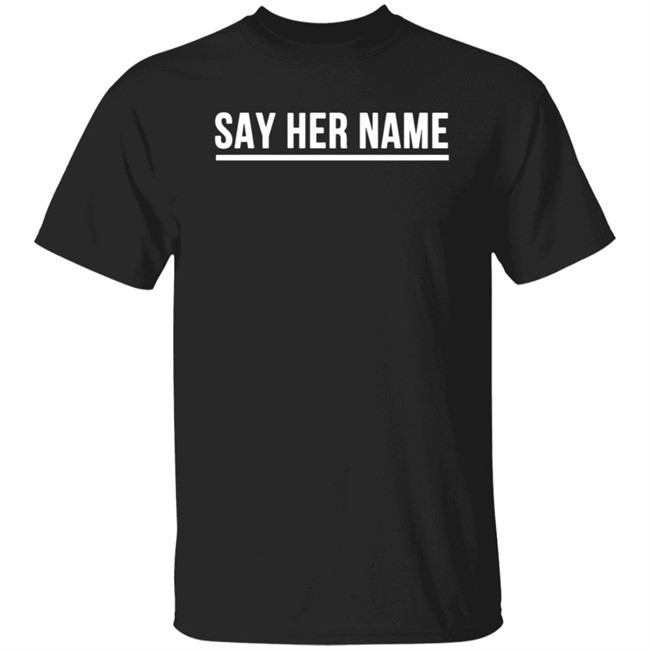 Say Her Name Shirt Breaking T