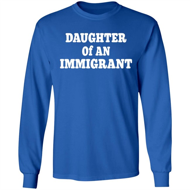 Daughter Off An Immigrant T Shirt Daughter Off An Immigrant T Shirt