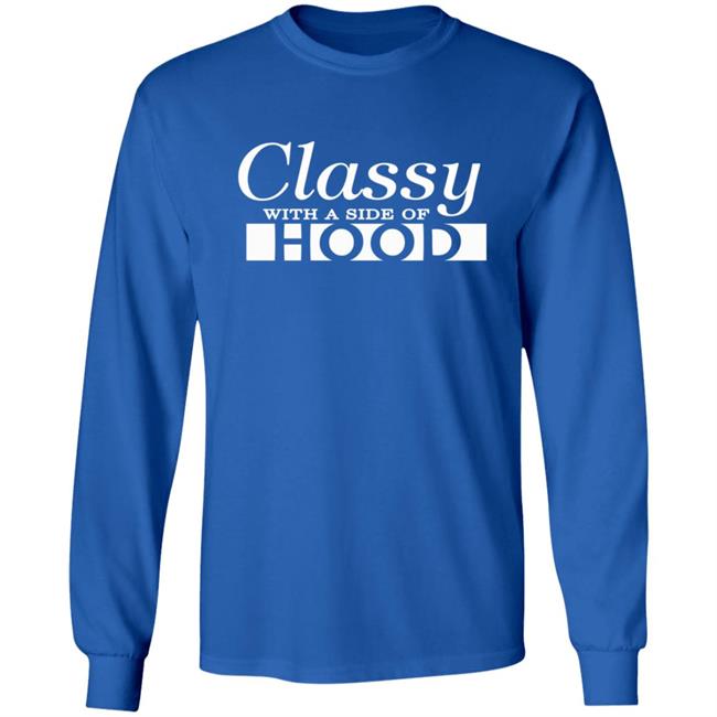 Classy With A Side Of Hood T Shirt Classy With A Side Of Hood T Shirt
