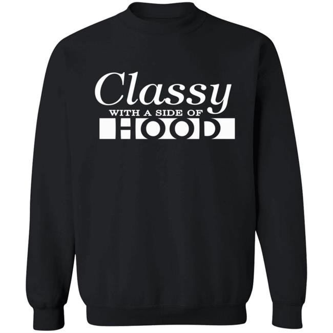 Classy With A Side Of Hood T Shirt Classy With A Side Of Hood T Shirt