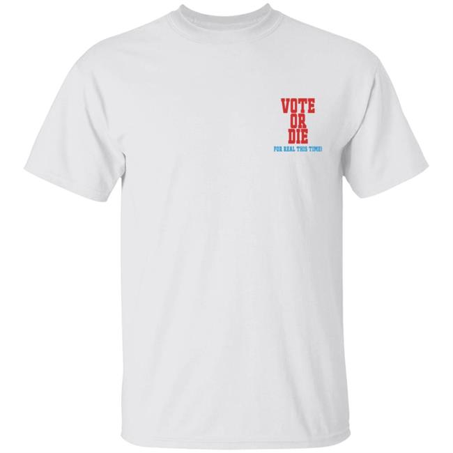 Vote Or Die T Shirt For Real This Time Vote Or Die T Shirt For Real This Time