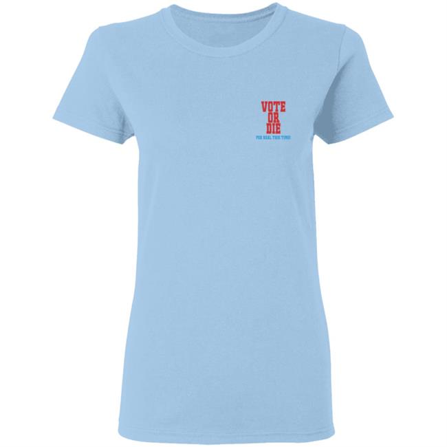 Vote Or Die T Shirt For Real This Time Vote Or Die T Shirt For Real This Time