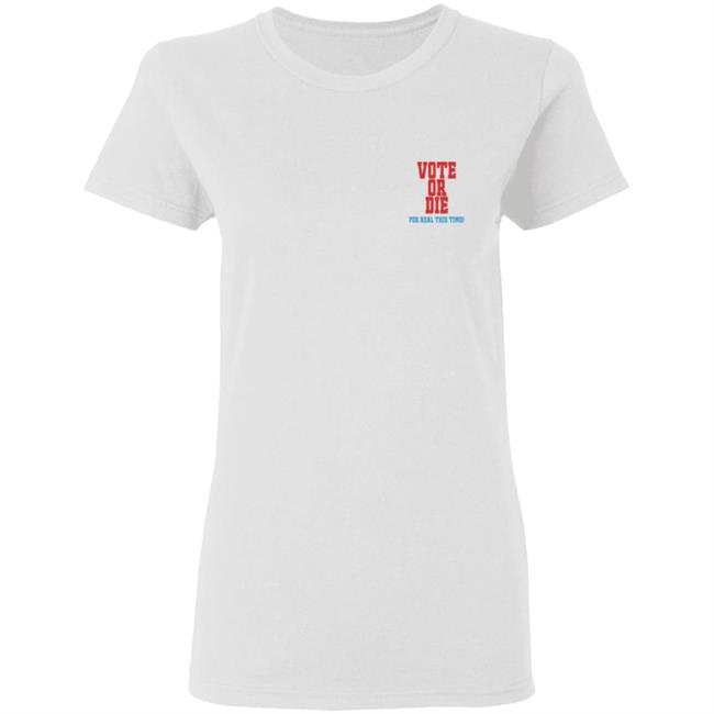Vote Or Die T Shirt For Real This Time Vote Or Die T Shirt For Real This Time