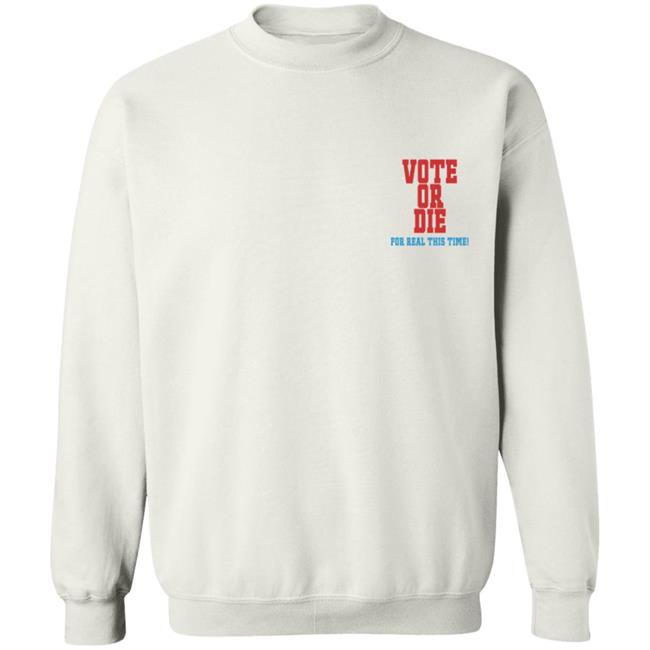 Vote Or Die T Shirt For Real This Time Vote Or Die T Shirt For Real This Time
