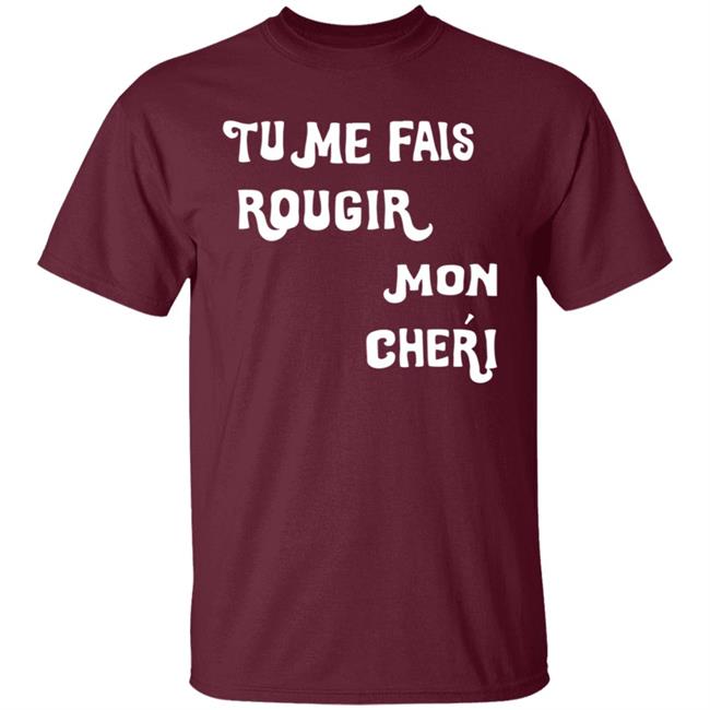 Tu Me Fais Rougir Mon Cherie Shirt Tu Me Fais Rougir Mon Cherie Shirt