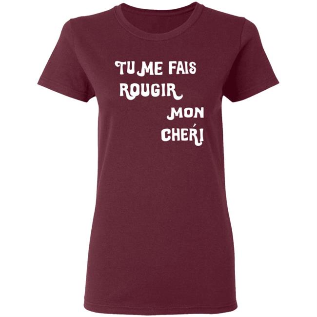 Tu Me Fais Rougir Mon Cherie Shirt Tu Me Fais Rougir Mon Cherie Shirt