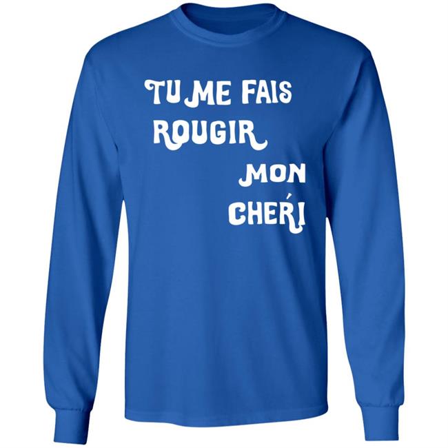 Tu Me Fais Rougir Mon Cherie Shirt Tu Me Fais Rougir Mon Cherie Shirt