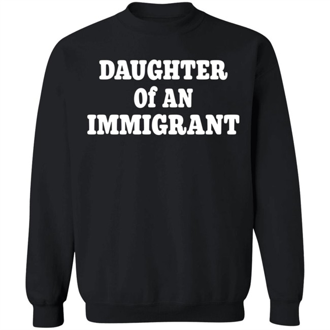 Daughter Off An Immigrant T Shirt Daughter Off An Immigrant T Shirt