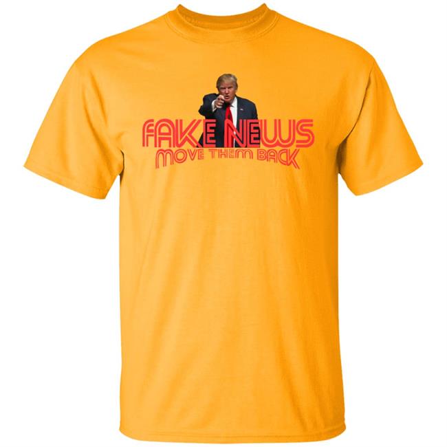 Trump Fake News Move Them Back T Shirt Trump Fake News Move Them Back T Shirt