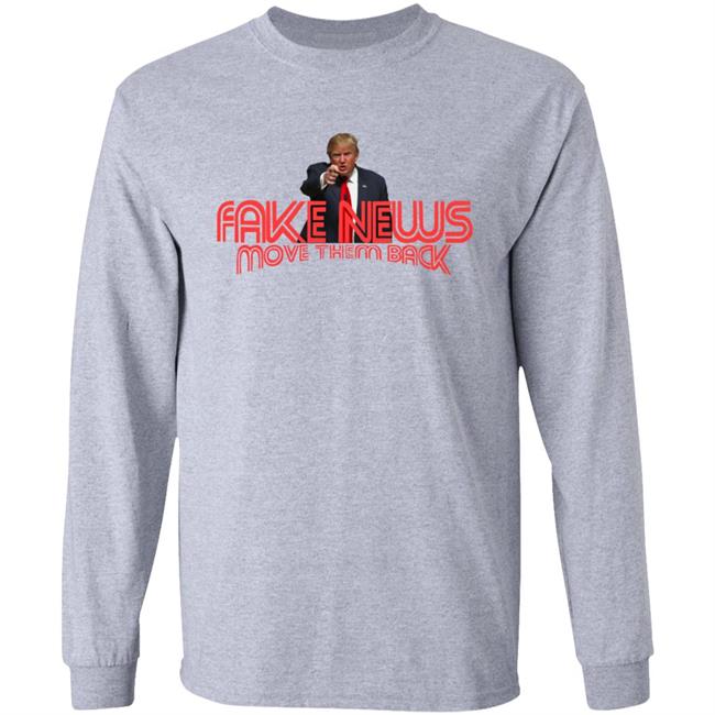 Trump Fake News Move Them Back T Shirt Trump Fake News Move Them Back T Shirt