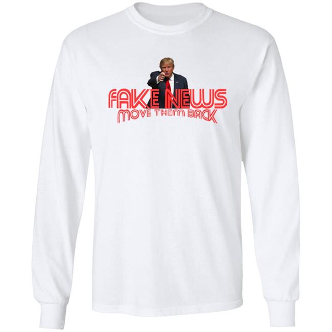 Trump Fake News Move Them Back T Shirt Trump Fake News Move Them Back T Shirt