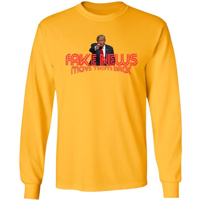 Trump Fake News Move Them Back T Shirt Trump Fake News Move Them Back T Shirt