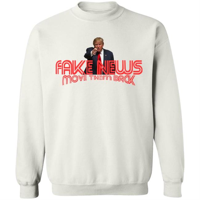 Trump Fake News Move Them Back T Shirt Trump Fake News Move Them Back T Shirt