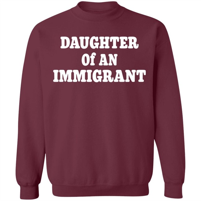 Daughter Off An Immigrant T Shirt Daughter Off An Immigrant T Shirt