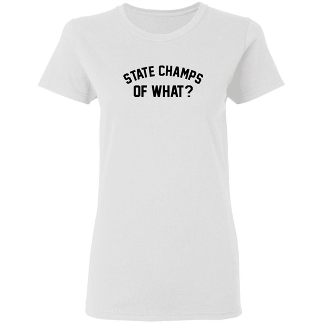 State Champs Of What Shirt Of What State Champs Grey T Shirt State Champs Of What Shirt Of What State Champs Grey T Shirt