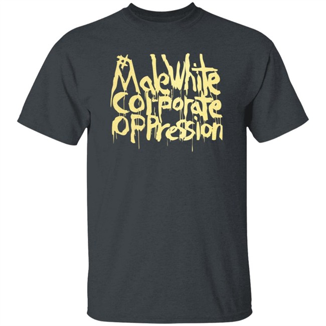 Make White Coporate Oppression Vote T Shirt Make White Coporate Oppression Vote T Shirt
