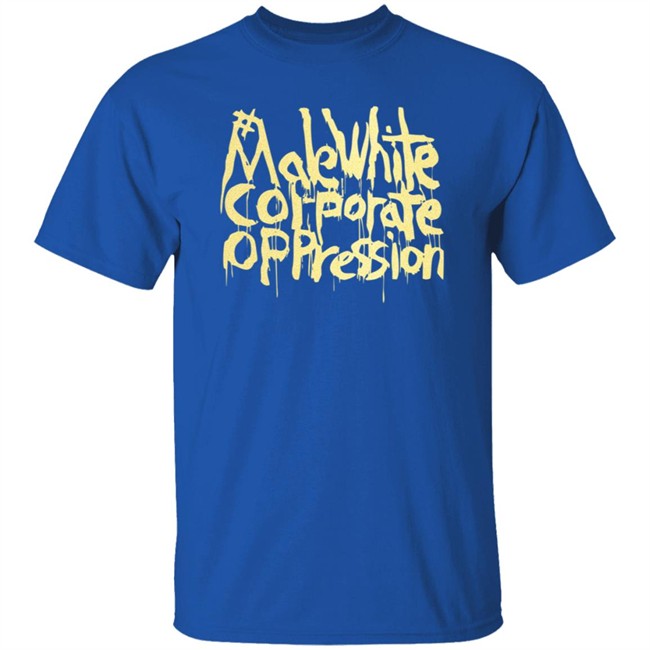 Make White Coporate Oppression Vote T Shirt Make White Coporate Oppression Vote T Shirt