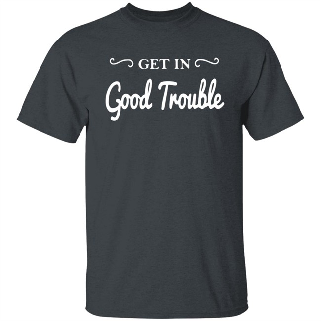Get In Good Trouble T Shirt Get In Good Trouble T Shirt