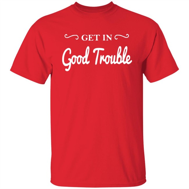 Get In Good Trouble T Shirt Get In Good Trouble T Shirt