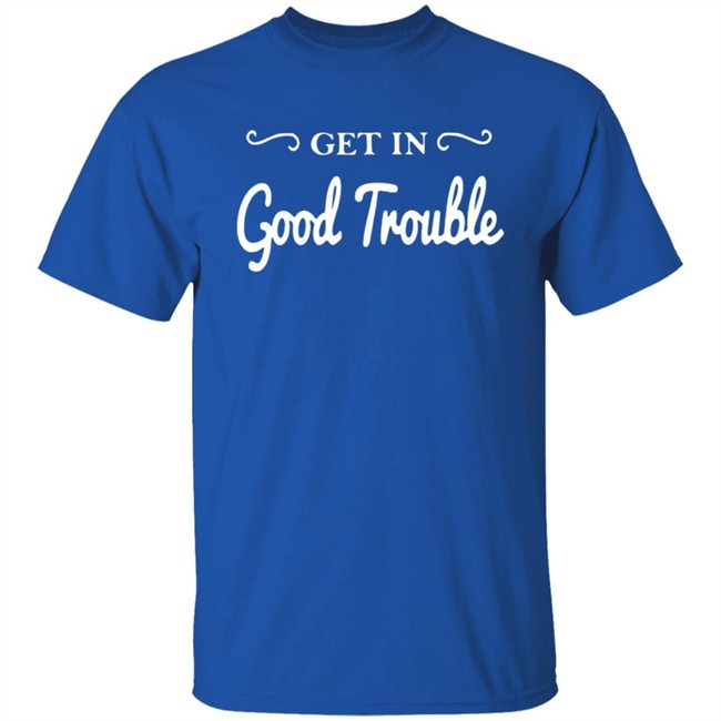Get In Good Trouble T Shirt Get In Good Trouble T Shirt