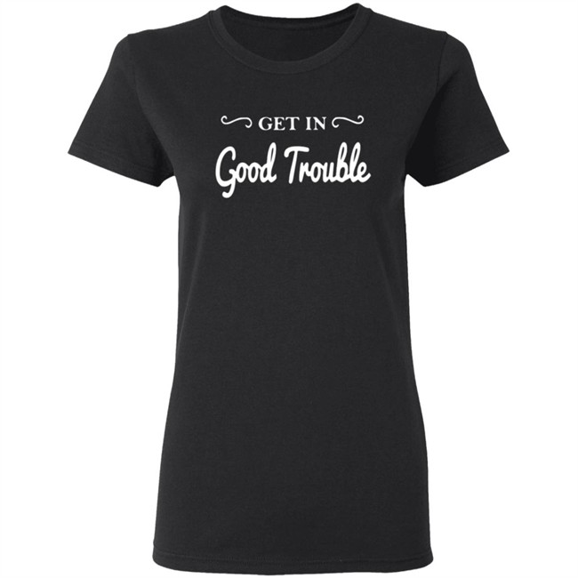 Get In Good Trouble T Shirt Get In Good Trouble T Shirt