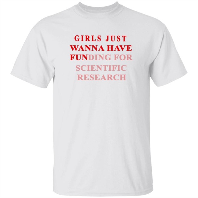 Girls Just Wanna Have Funding For Scientific Research Shirt