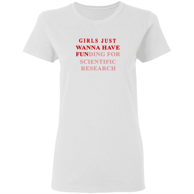 Girls Just Wanna Have Funding For Scientific Research Shirt Girls Just Wanna Have Funding For Scientific Research Shirt