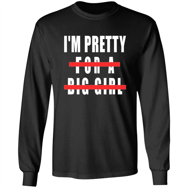 I'm Pretty For A Big Girl Shirt I'm Pretty For A Big Girl Shirt