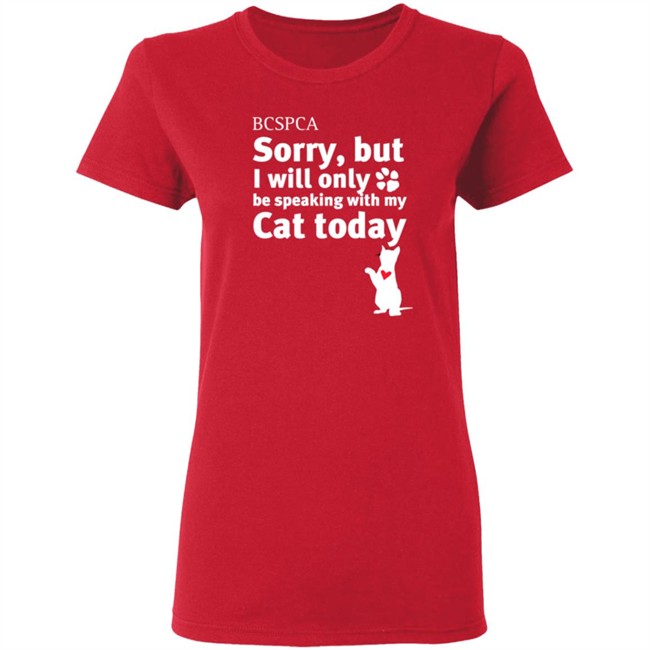 BC SPCA Sorry, But I Will Only Be Speaking With My Cat Today Shirt BC SPCA Sorry, But I Will Only Be Speaking With My Cat Today Shirt