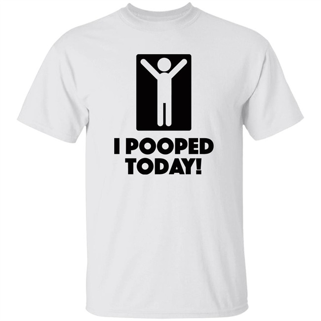 I Pooped Today! T Shirt I Took A Good Poop Today White Shirts