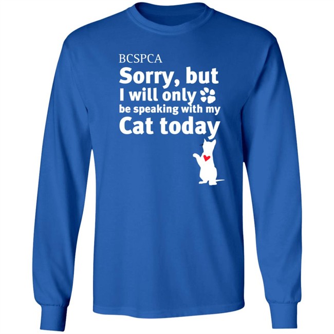 BC SPCA Sorry, But I Will Only Be Speaking With My Cat Today Shirt BC SPCA Sorry, But I Will Only Be Speaking With My Cat Today Shirt