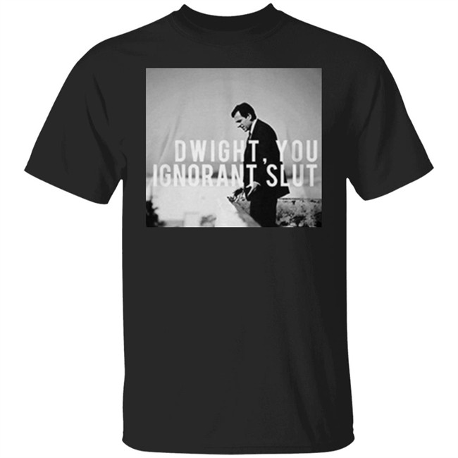 Dwight You Ignorant Slut T Shirt Michael Scott's "Dwight, you ignorant slut" black shirt with sayings