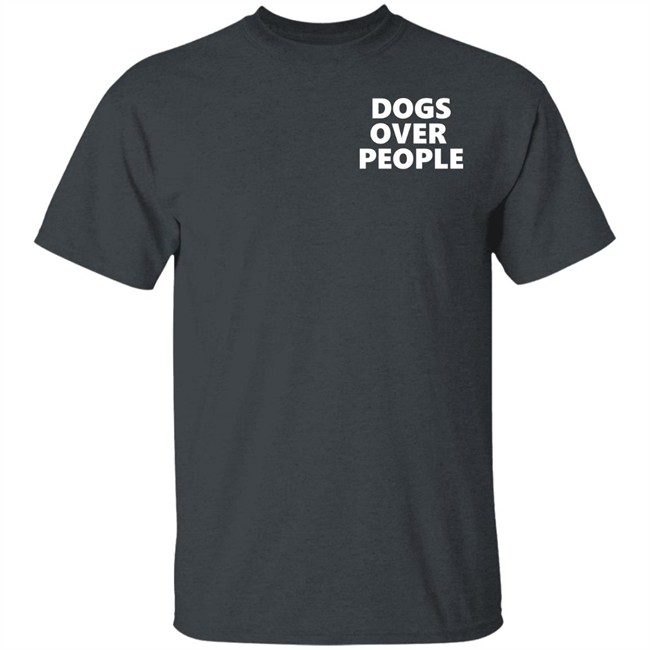 Dogs Over People Shirt Dogs Over People Shirt