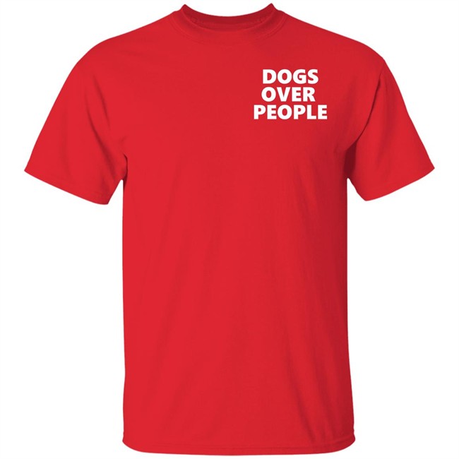 Dogs Over People Shirt Dogs Over People Shirt