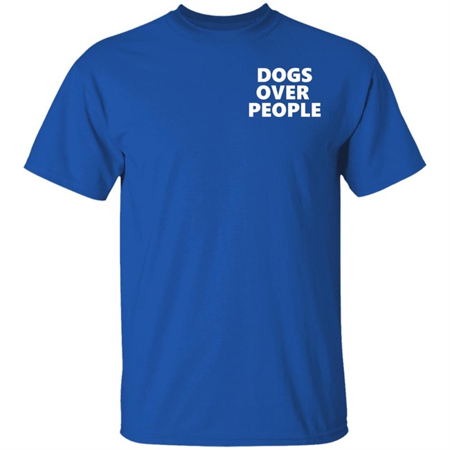 Dogs Over People Shirt Dogs Over People Shirt