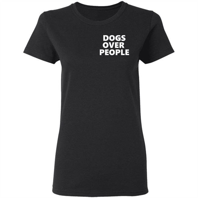 Dogs Over People Shirt Dogs Over People Shirt