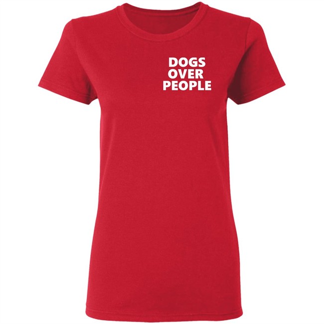 Dogs Over People Shirt Dogs Over People Shirt