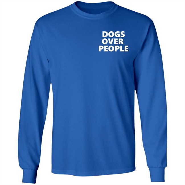 Dogs Over People Shirt Dogs Over People Shirt
